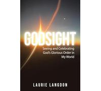 Godsight: Seeing and Celebrating God’s Glorious Order in My World