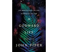 Godward Life, A: 120 Meditations on the Supremacy of God