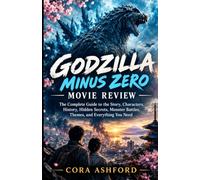 GODZILLA MINUS ZERO MOVIE REVIEW: The Complete Guide to the Story, Characters, History, Hidden Secrets, Monster Battles, Themes, and Everything You Need
