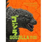 Godzilla: The First 70 Years : The Official Illustrated History of the Japanese Productions