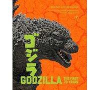 Godzilla: The First 70 Years : The Official Illustrated History of the Japanese Productions