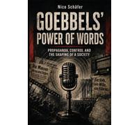 Goebbels' Power of Words: Propaganda, Control and the Shaping of a Society