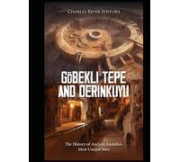 Göbekli Tepe and Derinkuyu: The History of Ancient Anatolia’s Most Unique Sites