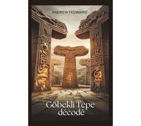 Göbekli Tepe décodé: Explorer les connaissances oubliées du premier temple du monde et les origines de la société complexe