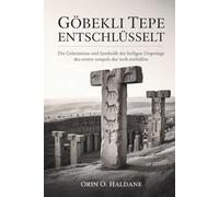 Göbekli Tepe entschlüsselt: Die Geheimnisse und Symbolik der heiligen Ursprünge des ersten Tempels der Welt enthüllen