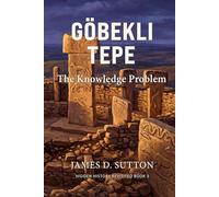 Göbekli Tepe: The Knowledge Problem (Hidden History Revisited)
