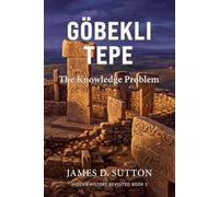 Göbekli Tepe: The Knowledge Problem (Hidden History Revisited)