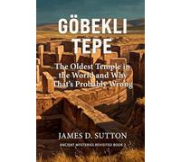 Göbekli Tepe: The Oldest Temple in the World and Why That's Probably Wrong (Ancient Mysteries Revisited)