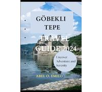 GÖBEKLI TEPE TRAVEL GUIDE 2024: Uncover Adventure and Serenity (Embark on a journey like no other with Exploring Earth: Unforgettable)