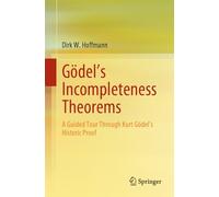 Gödel's Incompleteness Theorems: A Guided Tour Through Kurt Gödel’s Historic Proof