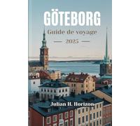GÖTEBORG Guide de voyage 2025: Votre compagnon essentiel pour la Suède Littoral culturel, cuisine locale, sites incontournables et joyaux cachés