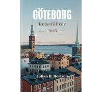 GÖTEBORG Reiseführer 2025: Ihr unverzichtbarer Begleiter für Schwedens Kulturelle Küste, lokale Küche, Top-Sehenswürdigkeiten und versteckte Juwelen