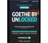 Goethe B1 Unlocked: Strategies, Model Answers and Scoring Grids for All Four Modules, plus B1 Grammar Audit and 3 Full Practice Tests with Answer Key