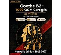 Goethe B2 : 1000 QCM Corrigés: Préparation ciblée : compréhension écrite, textes argumentatifs, connecteurs logiques, vocabulaire, synonymes et verbes à particules en contexte