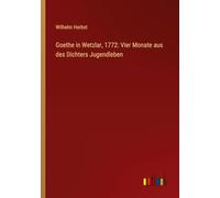 Goethe in Wetzlar, 1772: Vier Monate aus des Dichters Jugendleben