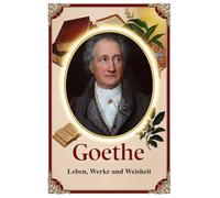Goethe: Leben, Werke und Weisheit (Lektionen fürs Leben)