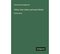 Göthe: Sein Leben und seine Werke: Dritter Band