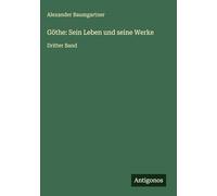 Göthe: Sein Leben und seine Werke: Dritter Band