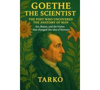 Goethe the Scientist: The Poet Who Uncovered the Anatomy of Man: Art, Bones, and the Vision That Changed Our Idea of Humanity