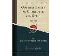 Goethes Briefe an Charlotte von Stein, Vol. 1: 1776-1781 (Classic Reprint)