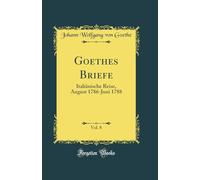 Goethes Briefe, Vol. 8: Italiänische Reise, August 1786-Juni 1788 (Classic Reprint)