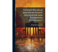 Göthe's Wilhelm Meister in Seinen Socialistischen Elementen Entwickelt