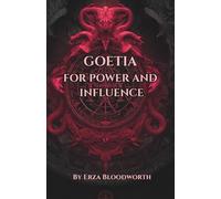 Goetia for Power and Influence: Political and Social Domination, Commanding Respect, Controlling Institutions and Hierarchies: Practical Rituals For Authority, Influence, And Institutional Advancement