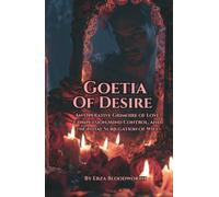 Goetia of Desire: An Operative Grimoire of Love Compulsion, Mind Control, and the Total Subjugation of Will: Rituals of Asmodeus, Sallos, Sitri, and Dantalion for Love Compulsion
