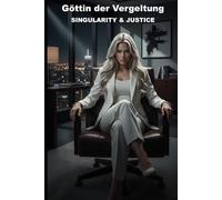 GÖTTIN DER VERGELTUNG: SINGULARITY & JUSTICE (Wie die KI das lieben lernte)