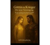 Göttin & Krieger - Die neue Vereinigung: Wie die weibliche und männliche Energie in der Liebe heilen und sich vereinen