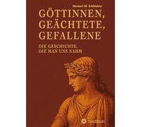 Göttinnen, Geächtete, Gefallene: Die Geschichte, die man uns nahm