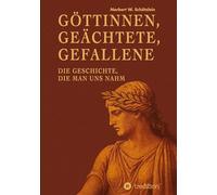 Göttinnen, Geächtete, Gefallene: Die Geschichte, die man uns nahm