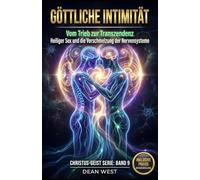 GÖTTLICHE INTIMITÄT: Heiliger Sex und die Verschmelzung der Nervensysteme - Vom Trieb zur Transzendenz (Die Christus-Geist Serie)