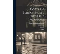 Goetz Of Berlichingen, With The Ironhand: A Tragedy