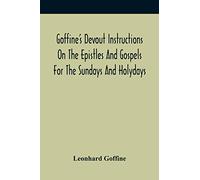 Goffine'S Devout Instructions On The Epistles And Gospels For The Sundays And Holydays: With The Lives Of Many Saints Of God, Explanations Of ... Prayers, And A Description Of The Holy Land