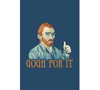 Gogh For It: Notebook & Journal - Funny Artist Motivational Journal, Blank & Lined Notebook, Original Vincent Van Gogh Funny Composition Book, School, College Or Office Gag Gift