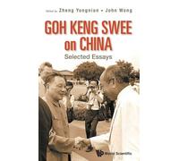 GOH KENG SWEE ON CHINA: SELECTED ESSAYS