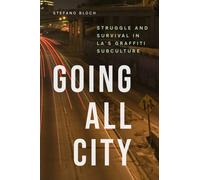 Going All City : Struggle and Survival in LA's Graffiti Subculture