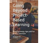 Going Beyond Project-Based Learning: Bringing energy, rigor, and fun to your classroom