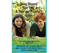Going Beyond "The Talk!" A Teen and Preteen's GUIDE: Empowering YOU to make Choices about Sexuality and Gender from a Biblical Sexual Ethic