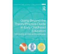 Going Beyond the Theory/Practice Divide in Early Childhood Education: Introducing an Intra-Active Pedagogy (Contesting Early Childhood)