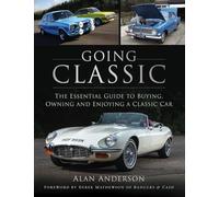 Going Classic: The Essential Guide to Buying, Owning and Enjoying a Classic Car
