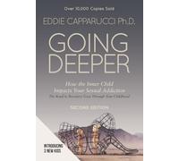 Going Deeper: How the Inner Child Impacts Your Sexual Addiction: Second Edition