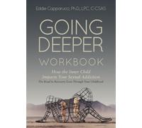 Going Deeper: How the Inner Child Impacts Your Sexual Addiction: Workbook