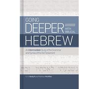 Going Deeper with Biblical Hebrew: An Intermediate Study of the Grammar and Syntax If the Old Testament: An Intermediate Study of the Grammar and Syntax of the Old Testament
