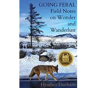 Going Feral: Field Notes on Wonder and Wanderlust