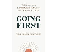 Going First: Finding the Courage to Lead Purposefully and Inspire Action