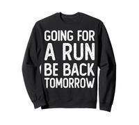 Going For A Run Be Back Tomorrow Ultrarunners Funny Runner Sweatshirt