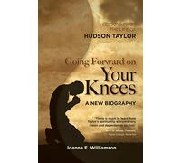 Going Forward on Your Knees: Lessons from the Life of Hudson Taylor