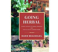 Going Herbal: Brief History of Herbal Remedies & Recipes Using 30 Common Herbs
